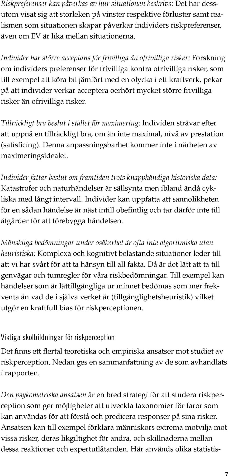 Individer har större acceptans för frivilliga än ofrivilliga risker: Forskning om individers preferenser för frivilliga kontra ofrivilliga risker, som till exempel att köra bil jämfört med en olycka
