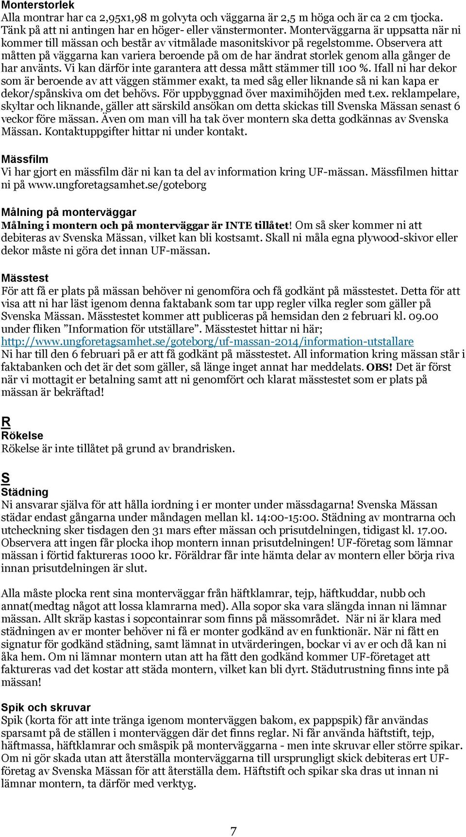 Observera att måtten på väggarna kan variera beroende på om de har ändrat storlek genom alla gånger de har använts. Vi kan därför inte garantera att dessa mått stämmer till 100 %.