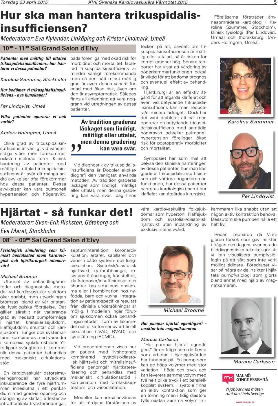 Karolina Szummer, Stockholm Hur bedömer vi trikuspidalisinsufficiens - nya kunskaper? Per Lindqvist, Umeå Vilka patienter opererar vi och varför?