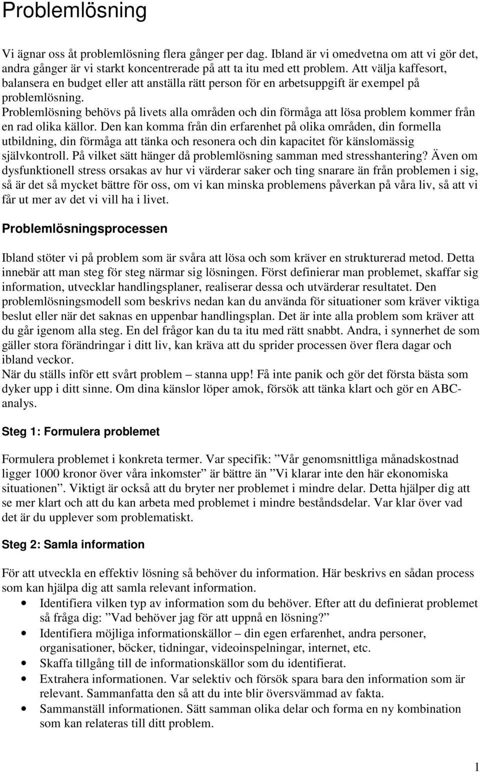 Problemlösning behövs på livets alla områden och din förmåga att lösa problem kommer från en rad olika källor.