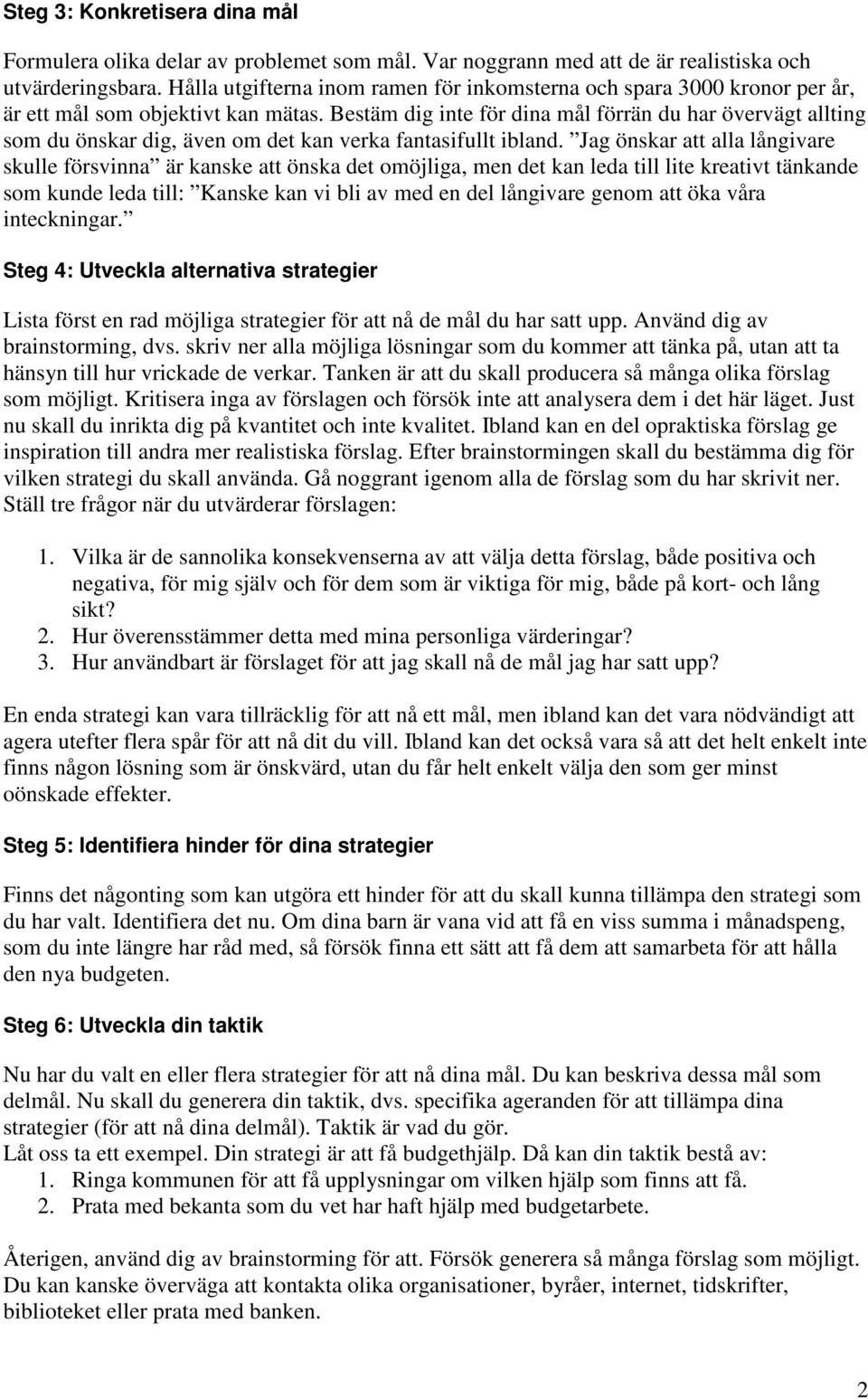 Bestäm dig inte för dina mål förrän du har övervägt allting som du önskar dig, även om det kan verka fantasifullt ibland.
