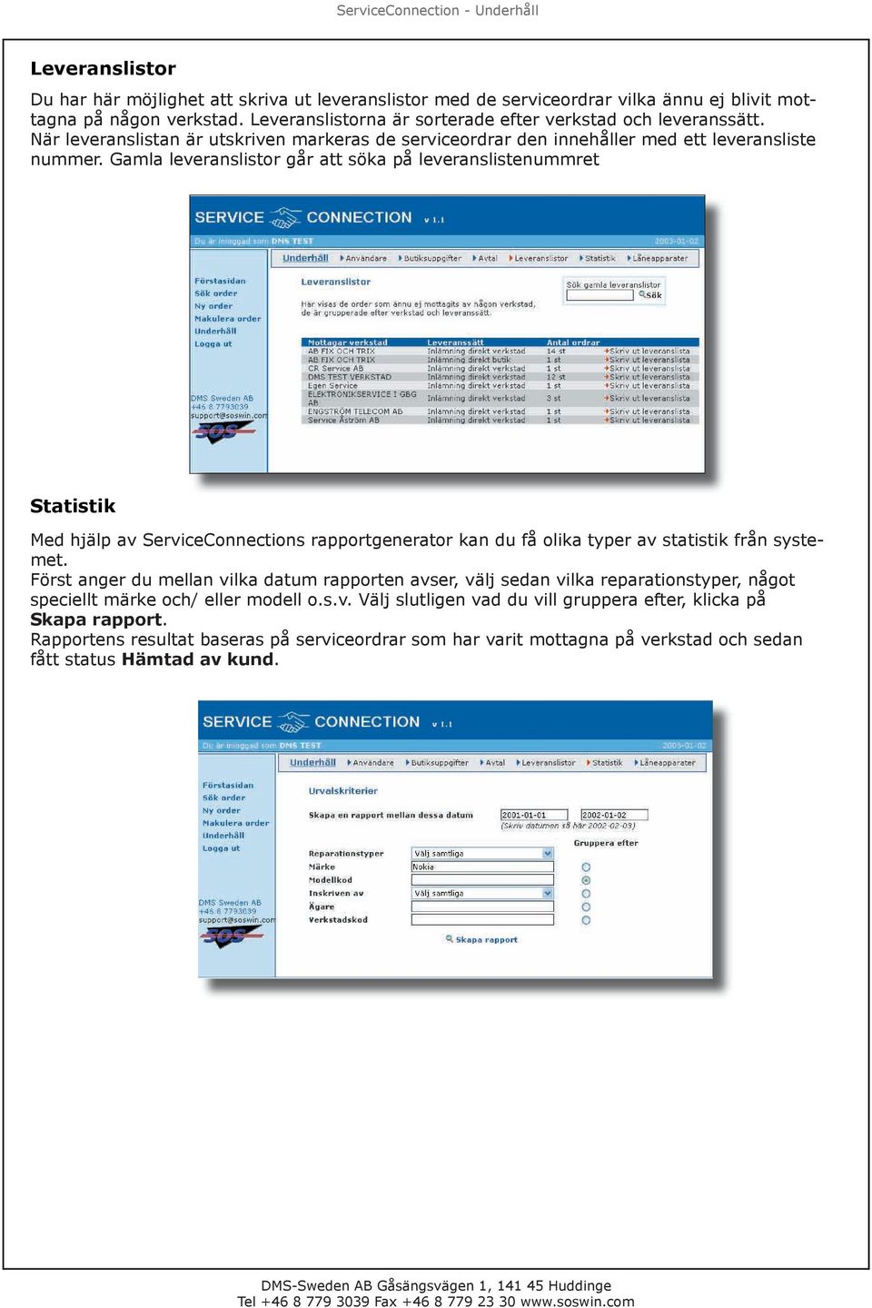 Gamla leveranslistor går att söka på leveranslistenummret Statistik Med hjälp av ServiceConnections rapportgenerator kan du få olika typer av statistik från systemet.