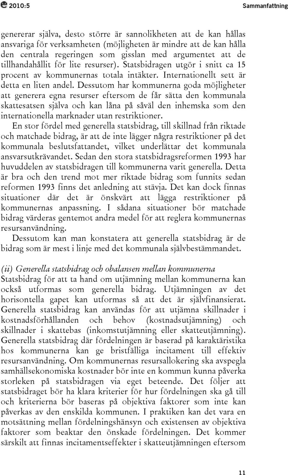 Dessutom har kommunerna goda möjligheter att generera egna resurser eftersom de får sätta den kommunala skattesatsen själva och kan låna på såväl den inhemska som den internationella marknader utan