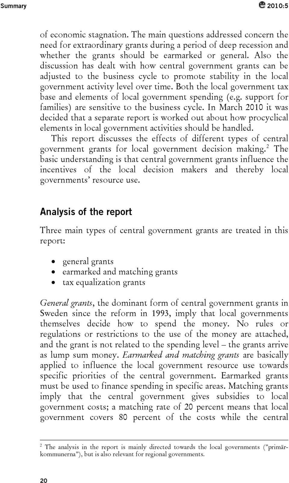 Both the local government tax base and elements of local government spending (e.g. support for families) are sensitive to the business cycle.