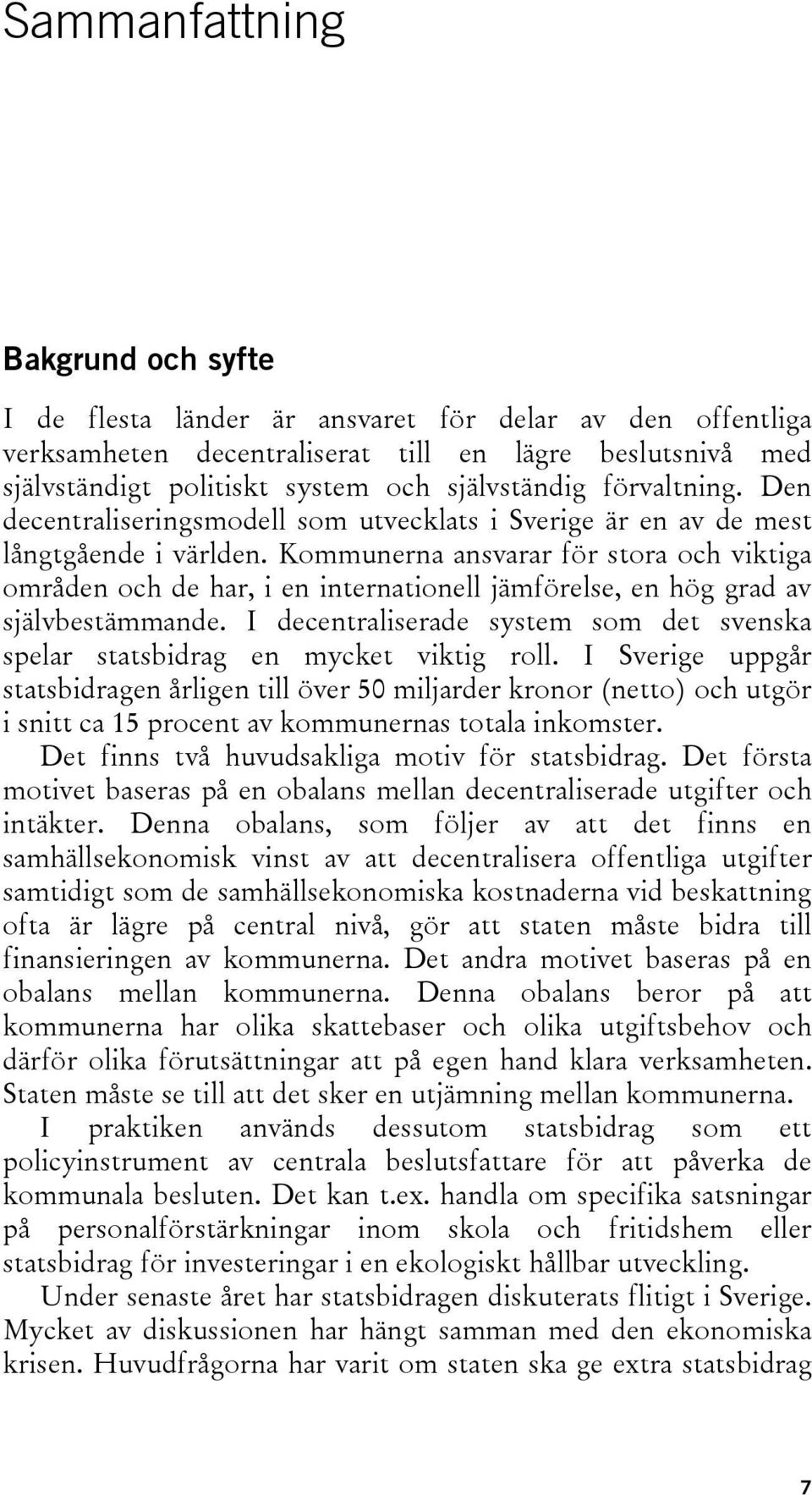 Kommunerna ansvarar för stora och viktiga områden och de har, i en internationell jämförelse, en hög grad av självbestämmande.