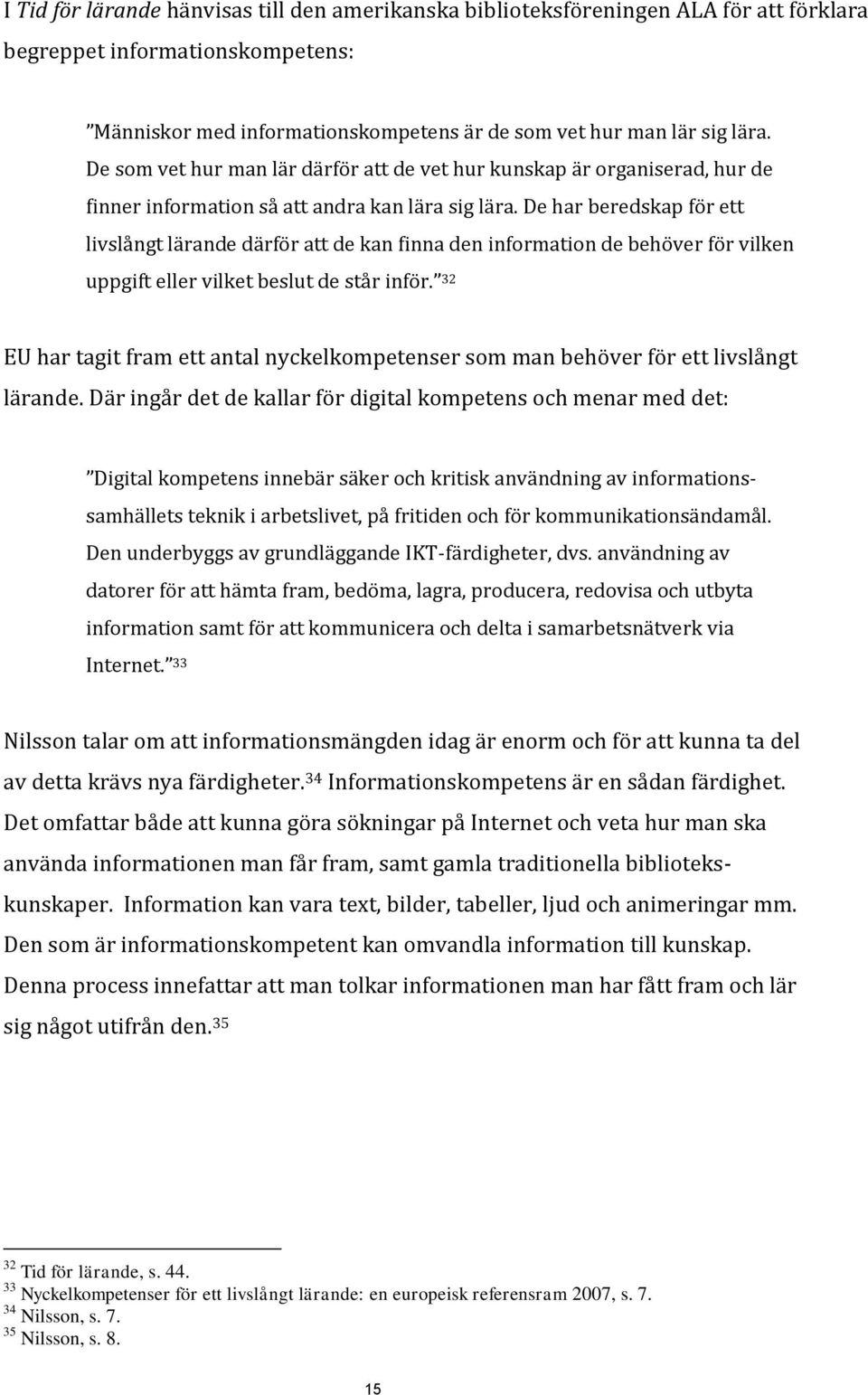 De har beredskap för ett livslångt lärande därför att de kan finna den information de behöver för vilken uppgift eller vilket beslut de står inför.