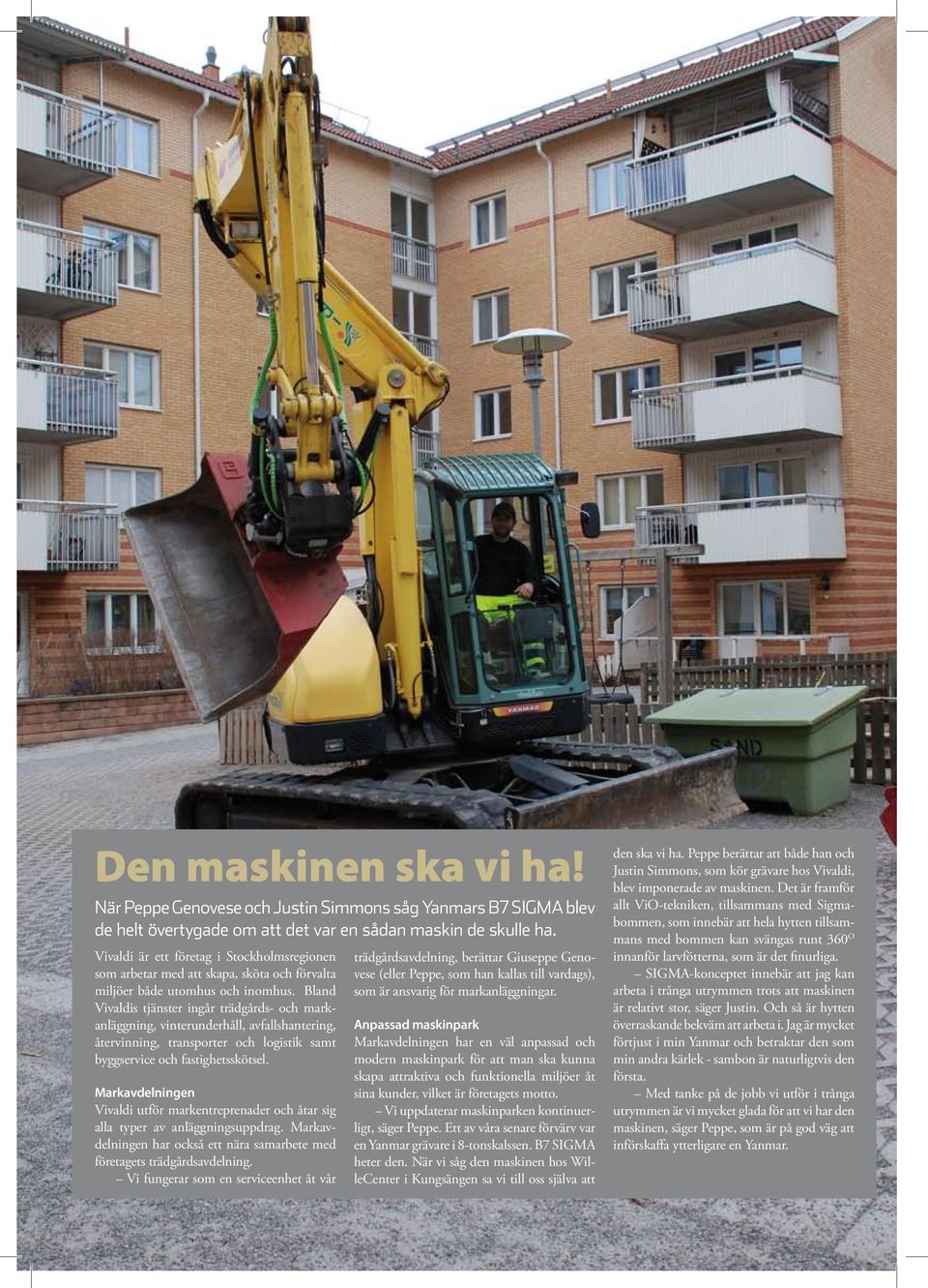 Bland Vivaldis tjänster ingår trädgårds- och markanläggning, vinterunderhåll, avfallshantering, återvinning, transporter och logistik samt byggservice och fastighetsskötsel.