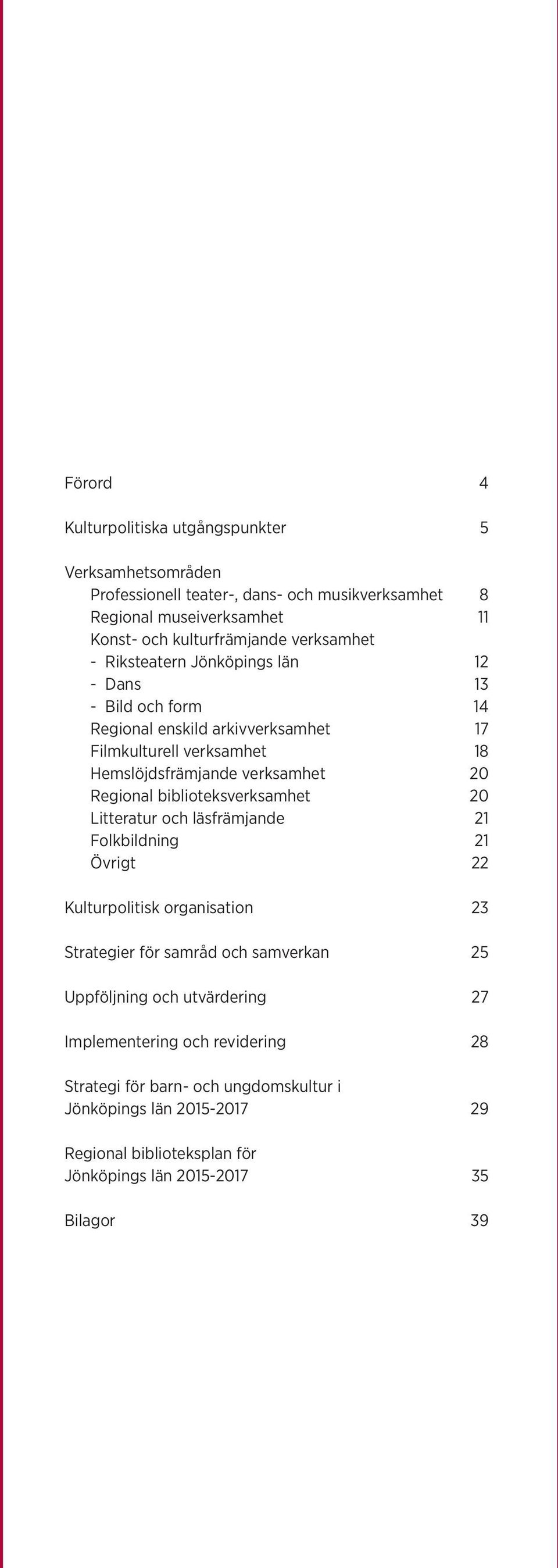 Regional biblioteksverksamhet 20 Litteratur och läsfrämjande 21 Folkbildning 21 Övrigt 22 Kulturpolitisk organisation 23 Strategier för samråd och samverkan 25 Uppföljning