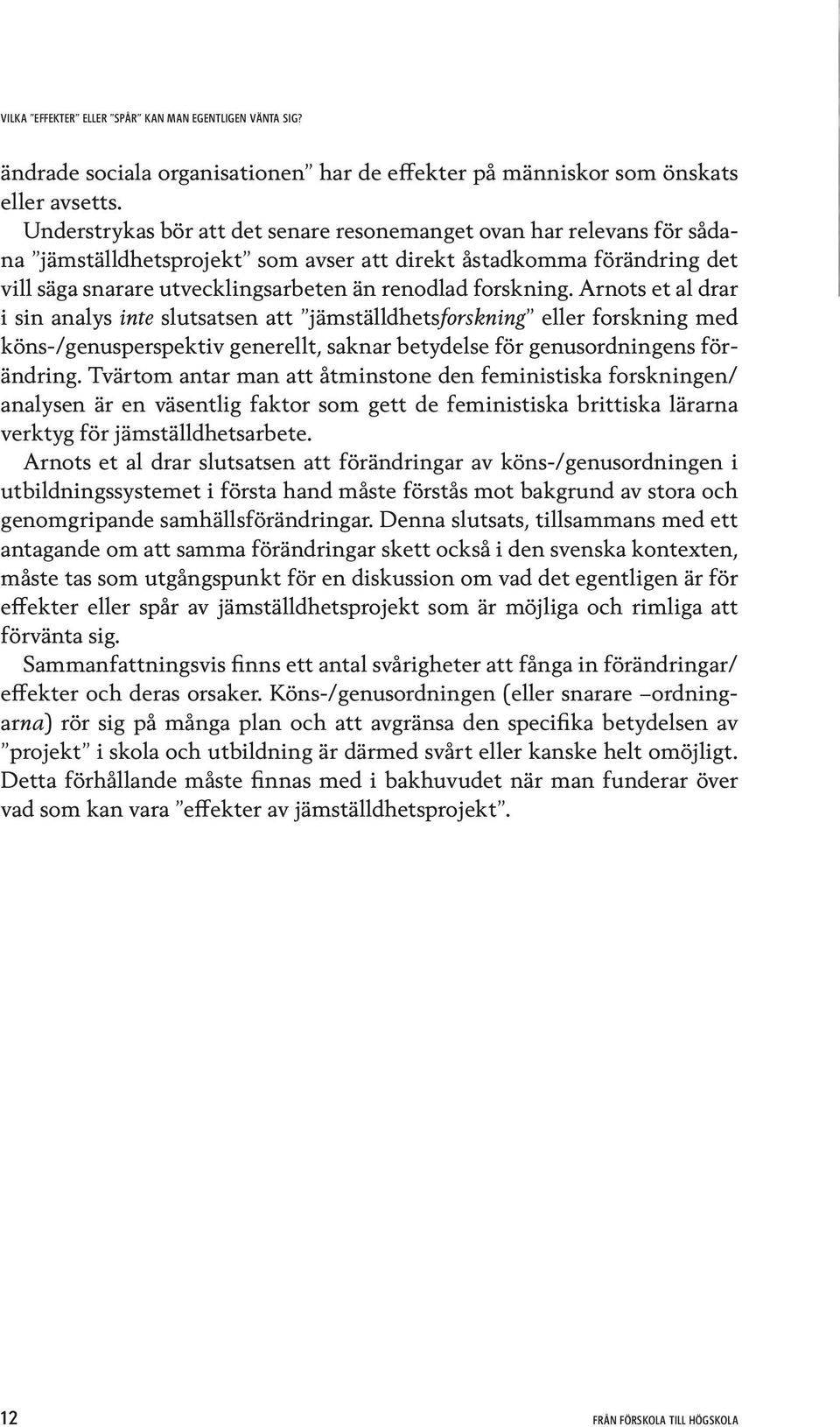 forskning. Arnots et al drar i sin analys inte slutsatsen att jämställdhetsforskning eller forskning med köns-/genusperspektiv generellt, saknar betydelse för genusordningens förändring.