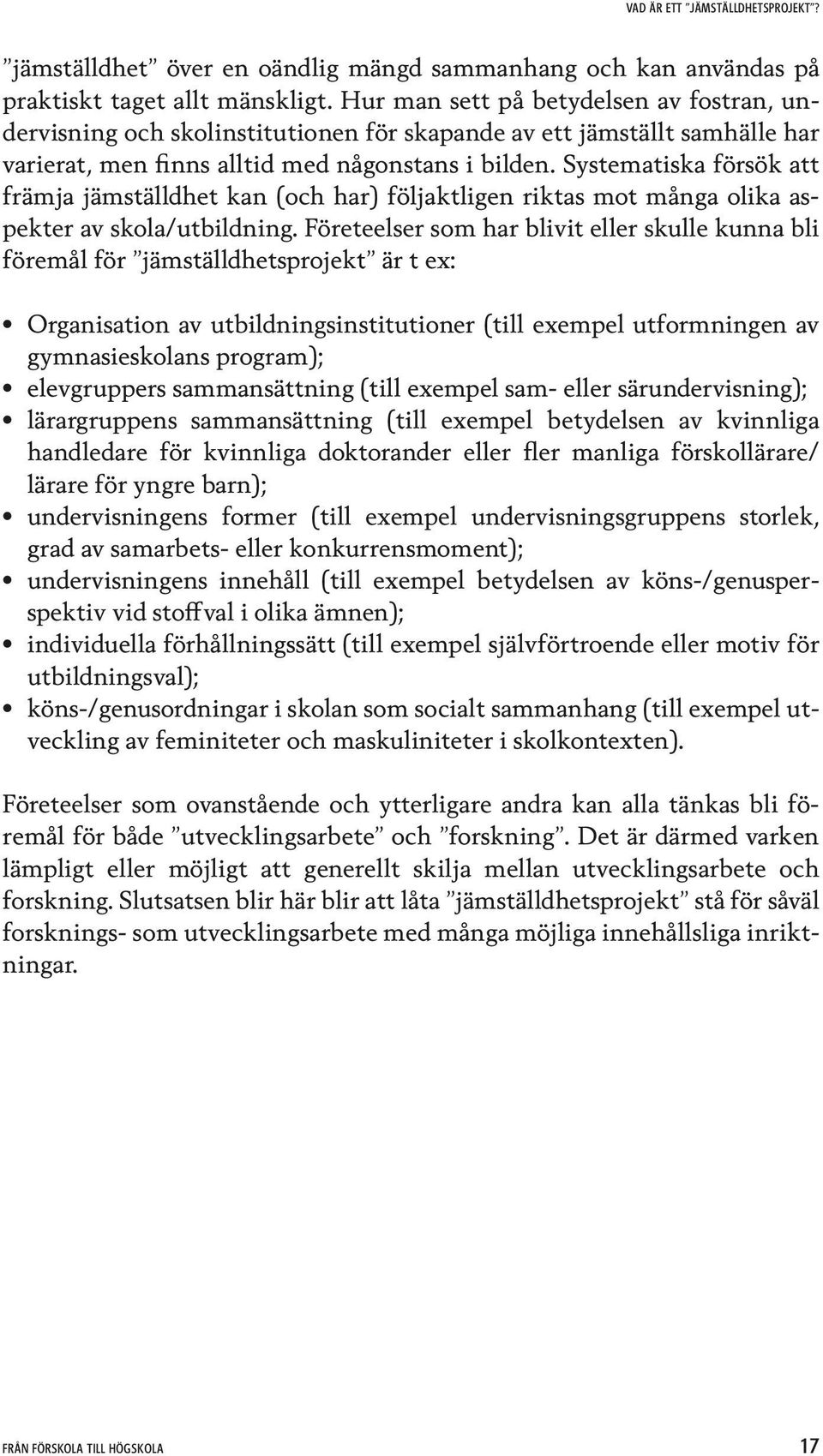 Systematiska försök att främja jämställdhet kan (och har) följaktligen riktas mot många olika aspekter av skola/utbildning.