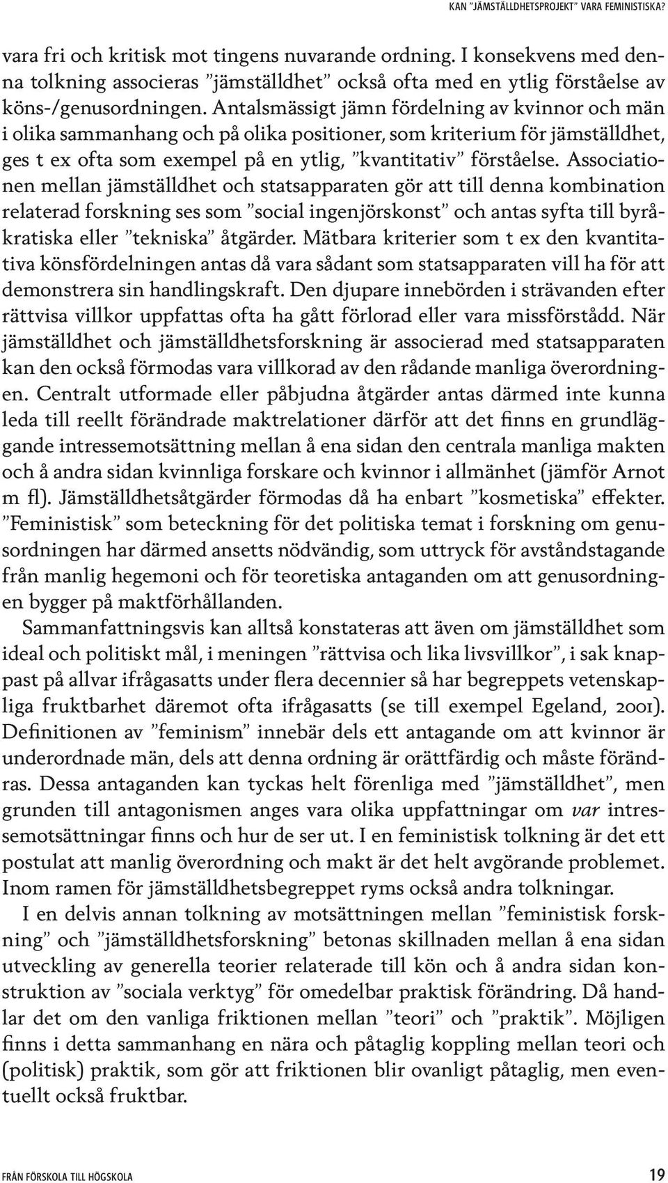 Antalsmässigt jämn fördelning av kvinnor och män i olika sammanhang och på olika positioner, som kriterium för jämställdhet, ges t ex ofta som exempel på en ytlig, kvantitativ förståelse.