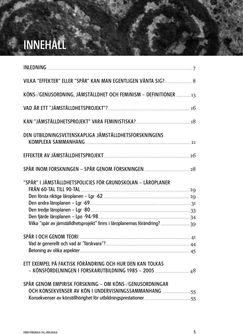 18 DEN UTBILDNINGSVETENSKAPLIGA JÄMSTÄLLDHETSFORSKNINGENS KOMPLEXA SAMMANHANG 21 EFFEKTER AV JÄMSTÄLLDHETSPROJEKT 26 SPÅR INOM FORSKNINGEN SPÅR GENOM FORSKNINGEN 28 SPÅR I JÄMSTÄLLDHETSPOLICIES FÖR