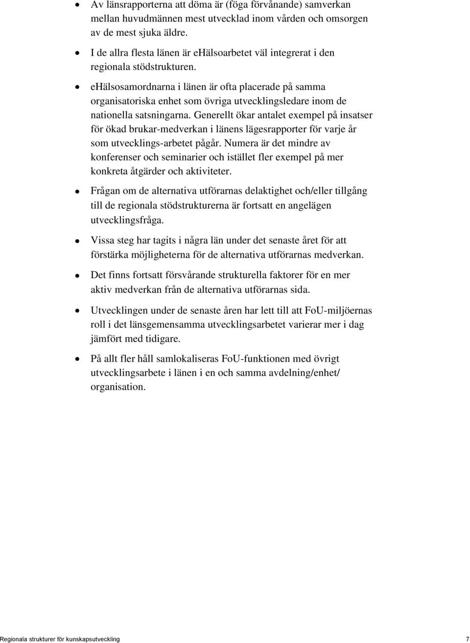 ehälsosamordnarna i länen är ofta placerade på samma organisatoriska enhet som övriga utvecklingsledare inom de nationella satsningarna.
