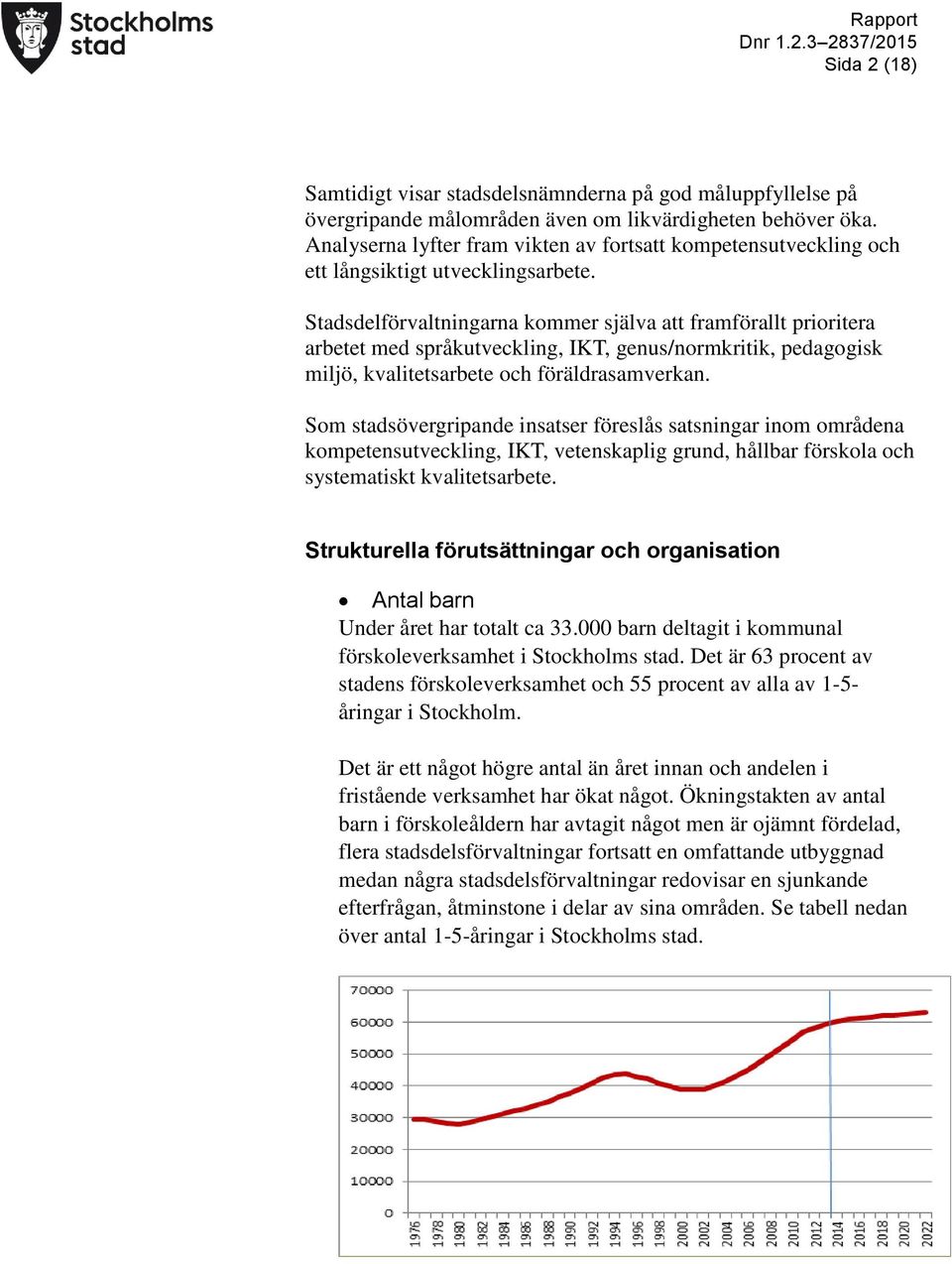 Stadsdelförvaltningarna kommer själva att framförallt prioritera arbetet med språkutveckling, IKT, genus/normkritik, pedagogisk miljö, kvalitetsarbete och föräldrasamverkan.