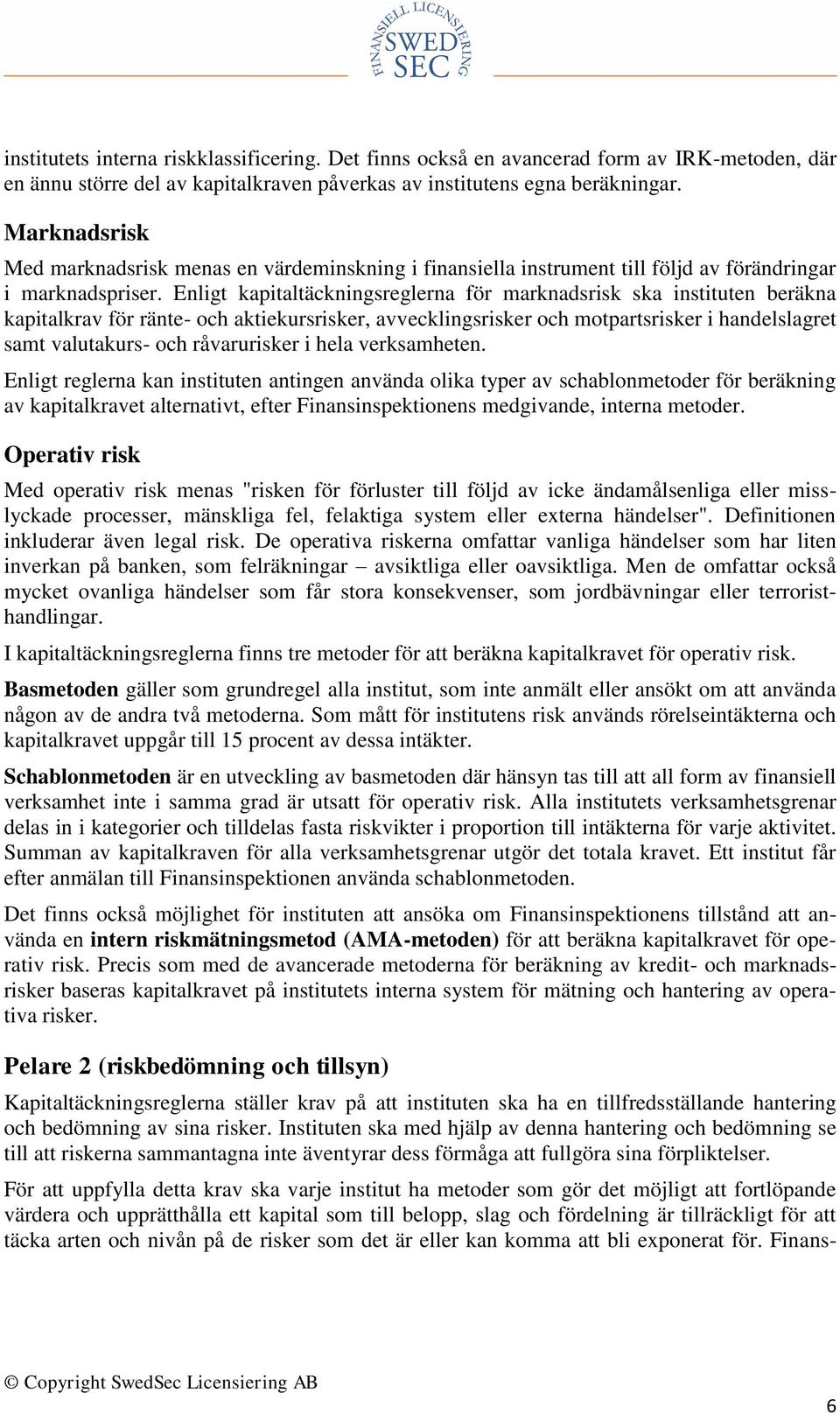 Enligt kapitaltäckningsreglerna för marknadsrisk ska instituten beräkna kapitalkrav för ränte- och aktiekursrisker, avvecklingsrisker och motpartsrisker i handelslagret samt valutakurs- och