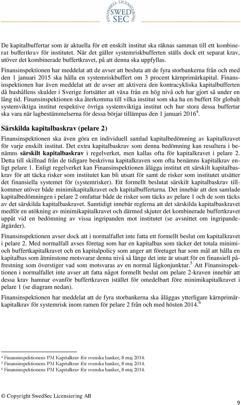 Finansinspektionen har meddelat att de avser att besluta att de fyra storbankerna från och med den 1 januari 2015 ska hålla en systemriskbuffert om 3 procent kärnprimärkapital.