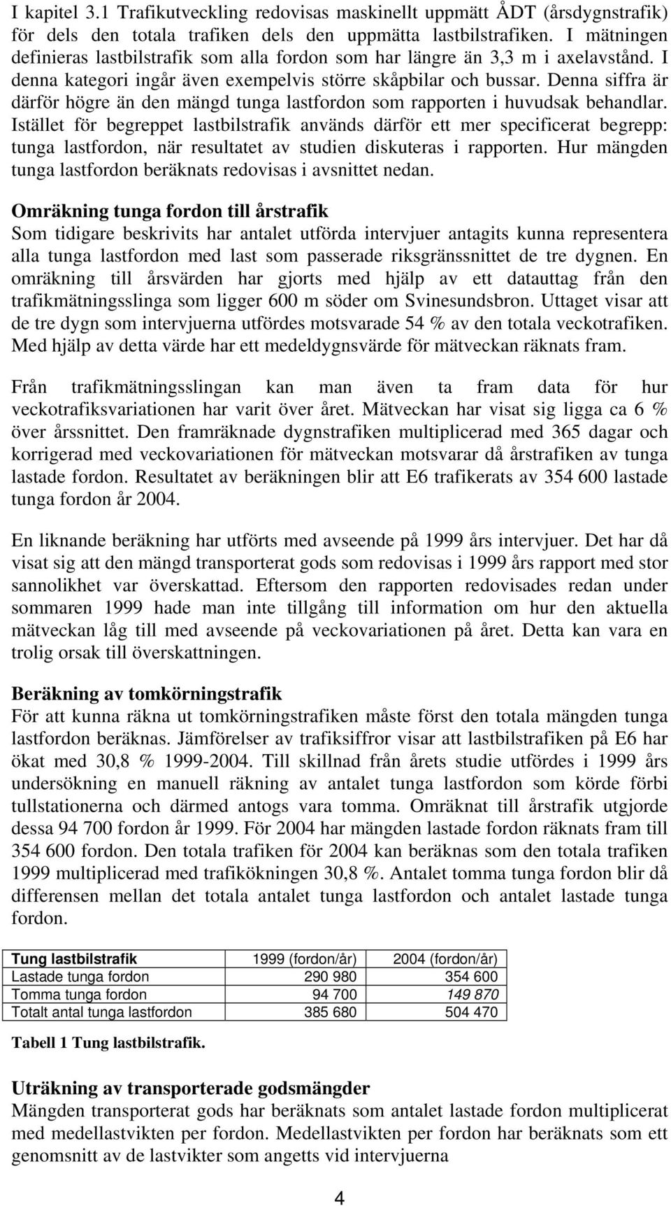 Denna siffra är därför högre än den mängd tunga lastfordon som rapporten i huvudsak behandlar.