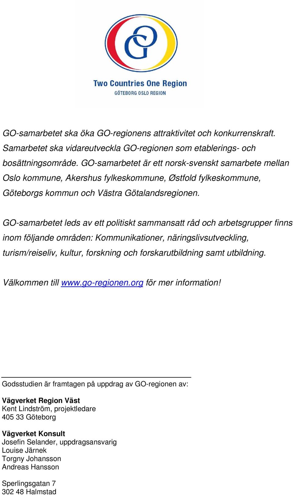 GO-samarbetet leds av ett politiskt sammansatt råd och arbetsgrupper finns inom följande områden: Kommunikationer, näringslivsutveckling, turism/reiseliv, kultur, forskning och forskarutbildning samt