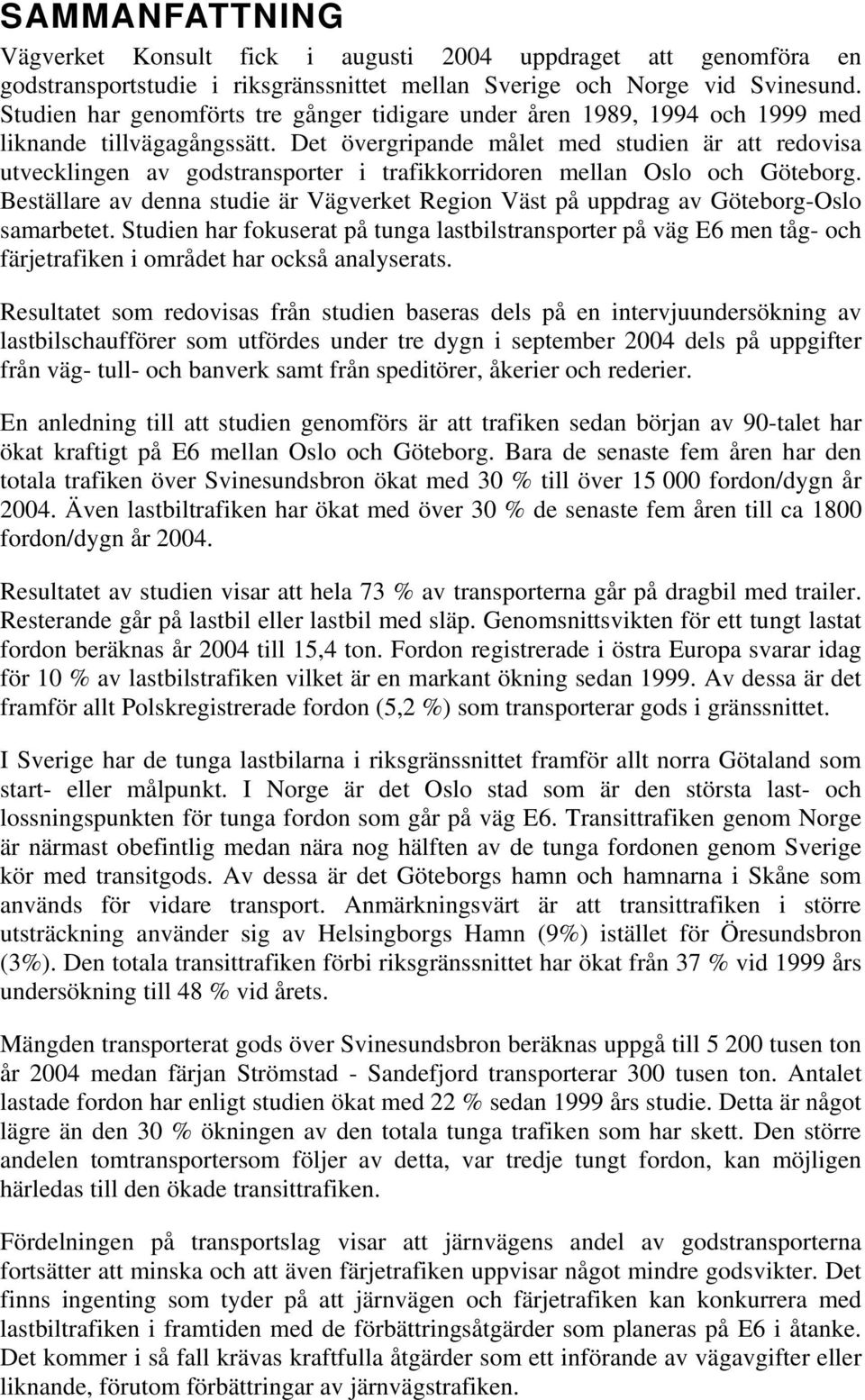 Det övergripande målet med studien är att redovisa utvecklingen av godstransporter i trafikkorridoren mellan Oslo och Göteborg.