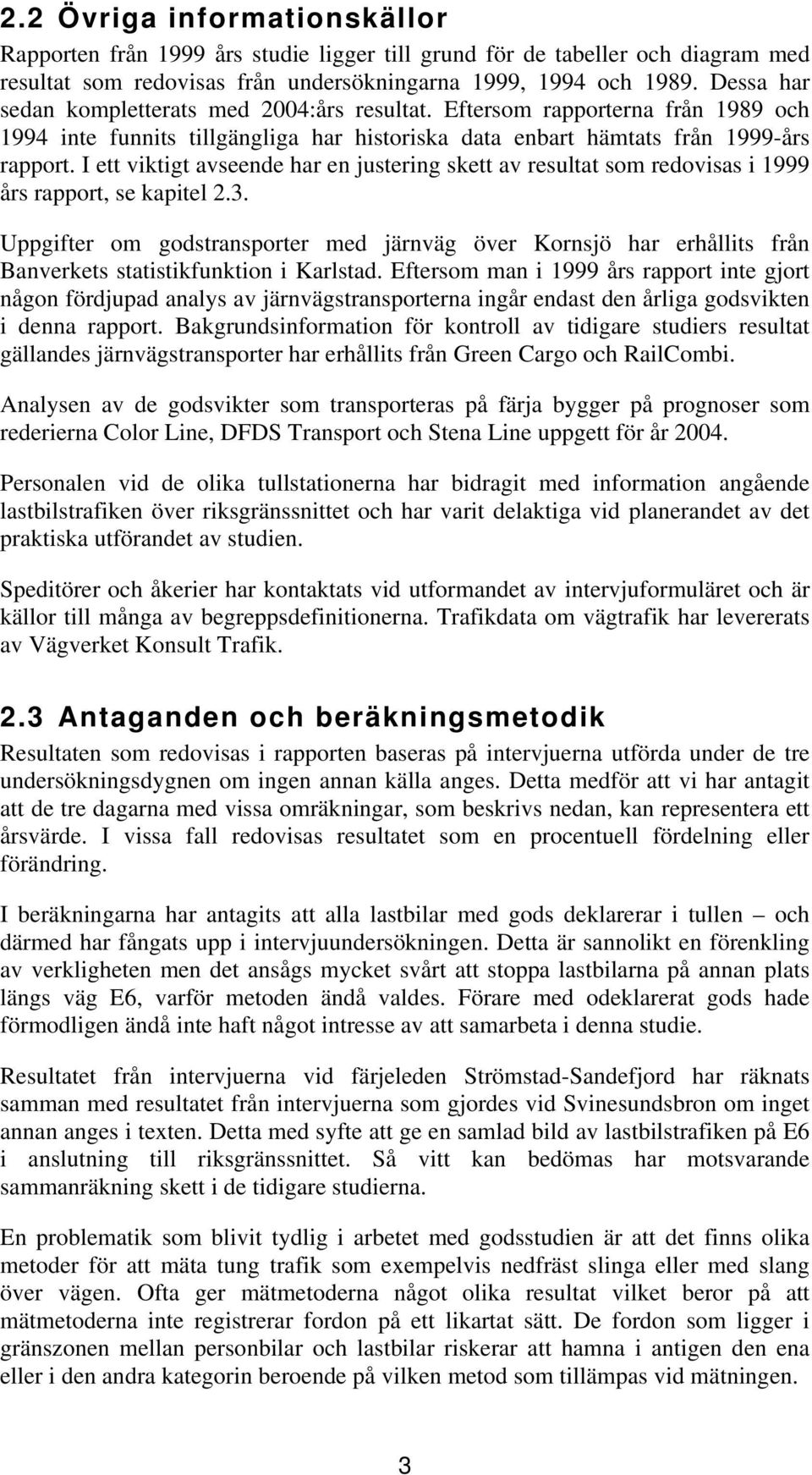 I ett viktigt avseende har en justering skett av resultat som redovisas i 1999 års rapport, se kapitel 2.3.