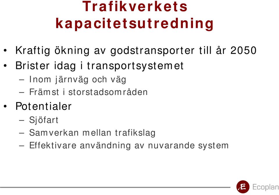 Inom järnväg och väg Främst i storstadsområden Potentialer