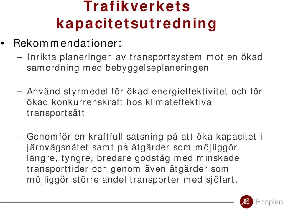 transportsätt Genomför en kraftfull satsning på att öka kapacitet i järnvägsnätet samt på åtgärder som möjliggör längre,