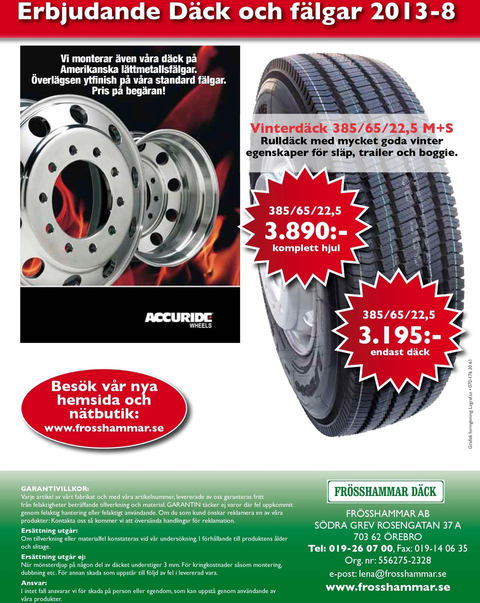 se 070-176 30 61 GARANTIVILLKOR: Varje artikel av vårt fabrikat och med våra artikelnummer, levererade av oss garanteras fritt från felaktigheter beträffande tillverkning och material.