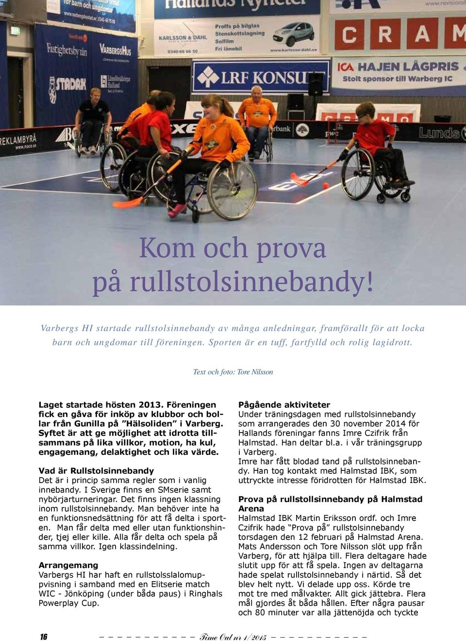 Syftet är att ge möjlighet att idrotta tillsammans på lika villkor, motion, ha kul, engagemang, delaktighet och lika värde.