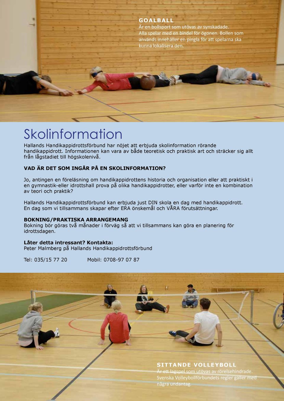 Informationen kan vara av både teoretisk och praktisk art och sträcker sig allt från lågstadiet till högskolenivå. VAD ÄR DET SOM INGÅR PÅ EN SKOLINFORMATION?