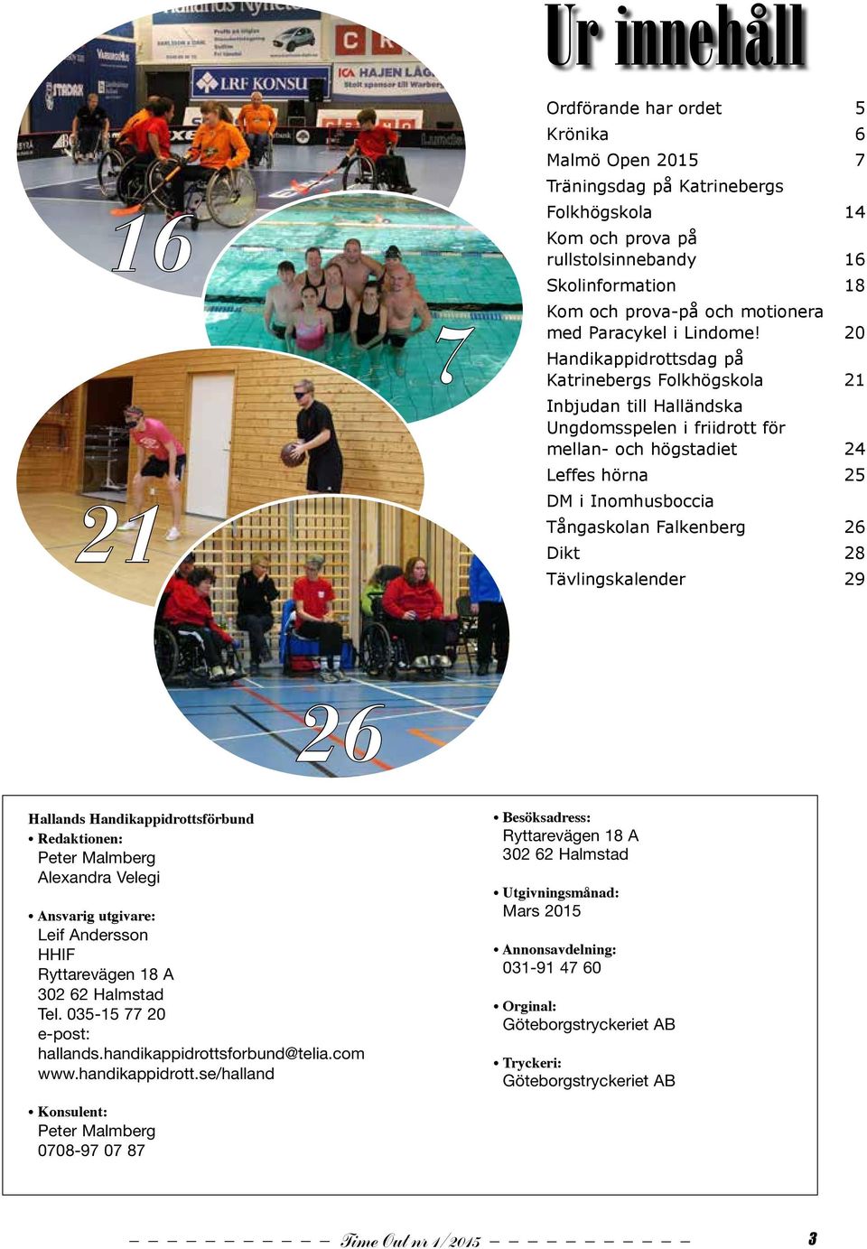 20 Handikappidrottsdag på Katrinebergs Folkhögskola 21 Inbjudan till Halländska Ungdomsspelen i friidrott för mellan- och högstadiet 24 Leffes hörna 25 DM i Inomhusboccia Tångaskolan Falkenberg 26