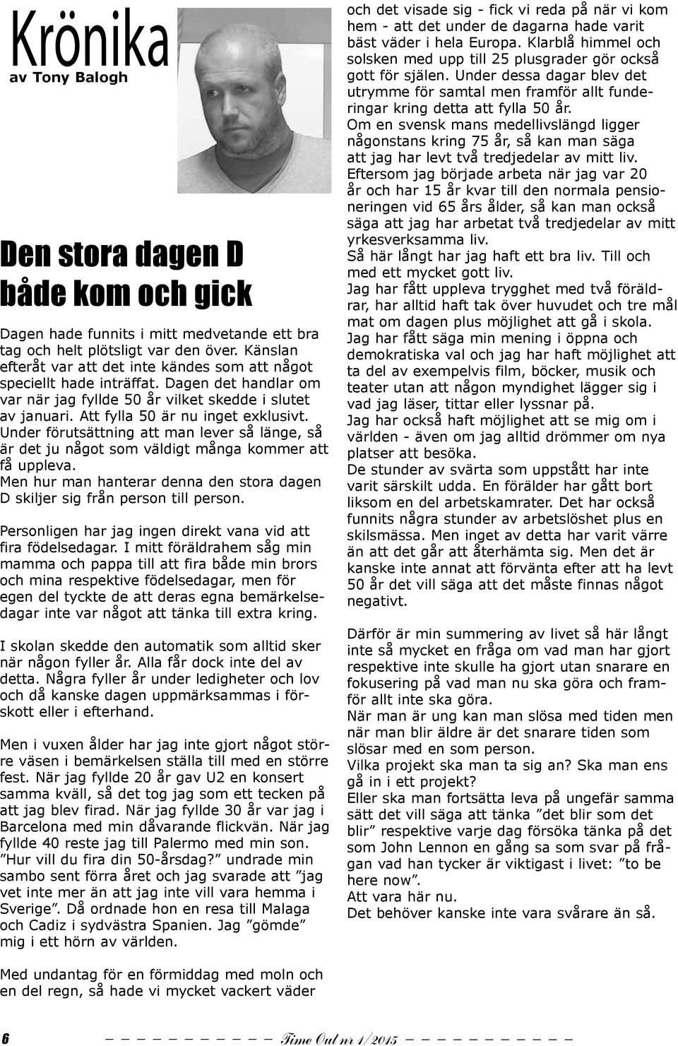 Under förutsättning att man lever så länge, så är det ju något som väldigt många kommer att få uppleva. Men hur man hanterar denna den stora dagen D skiljer sig från person till person.