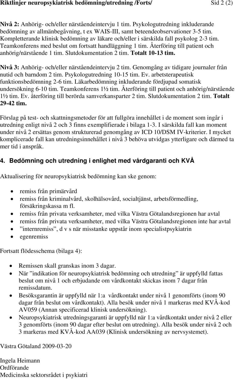Teamkonferens med beslut om fortsatt handläggning 1 tim. Återföring till patient och anhörig/närstående 1 tim. Slutdokumentation 2 tim. Totalt 10-13 tim.