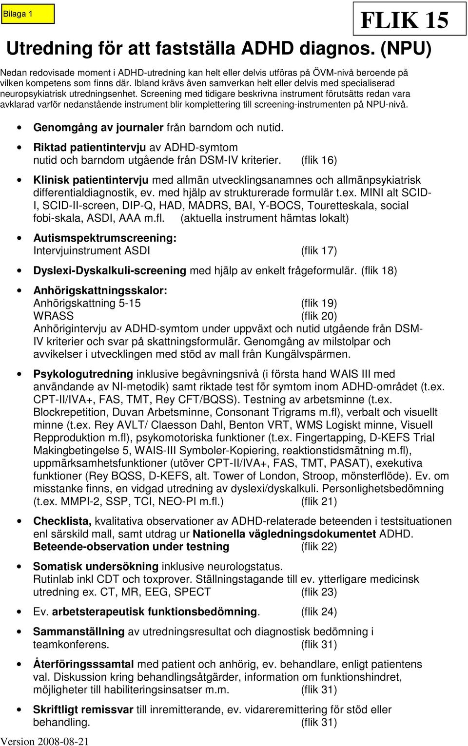 Screening med tidigare beskrivna instrument förutsätts redan vara avklarad varför nedanstående instrument blir komplettering till screening-instrumenten på NPU-nivå.