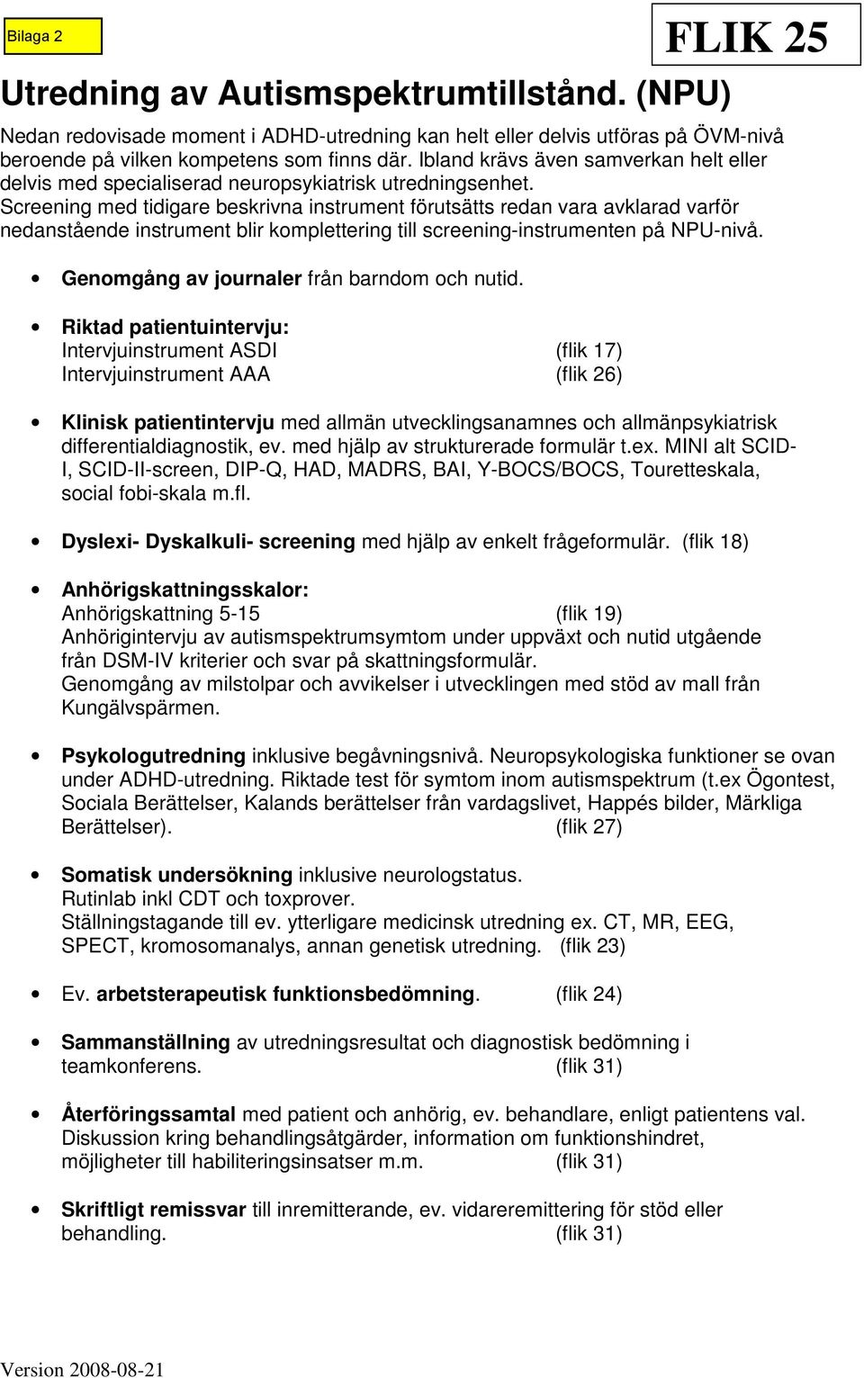 Screening med tidigare beskrivna instrument förutsätts redan vara avklarad varför nedanstående instrument blir komplettering till screening-instrumenten på NPU-nivå.