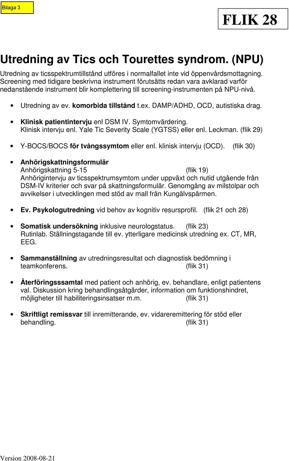 komorbida tillstånd t.ex. DAMP/ADHD, OCD, autistiska drag. Klinisk patientintervju enl DSM IV. Symtomvärdering. Klinisk intervju enl. Yale Tic Severity Scale (YGTSS) eller enl. Leckman.