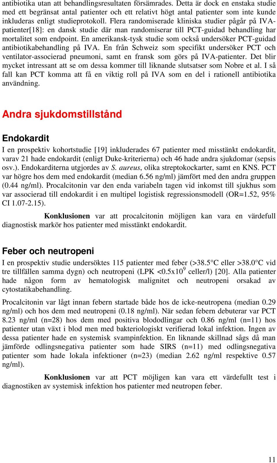 Flera randomiserade kliniska studier pågår på IVApatienter[18]: en dansk studie där man randomiserar till PCT-guidad behandling har mortalitet som endpoint.