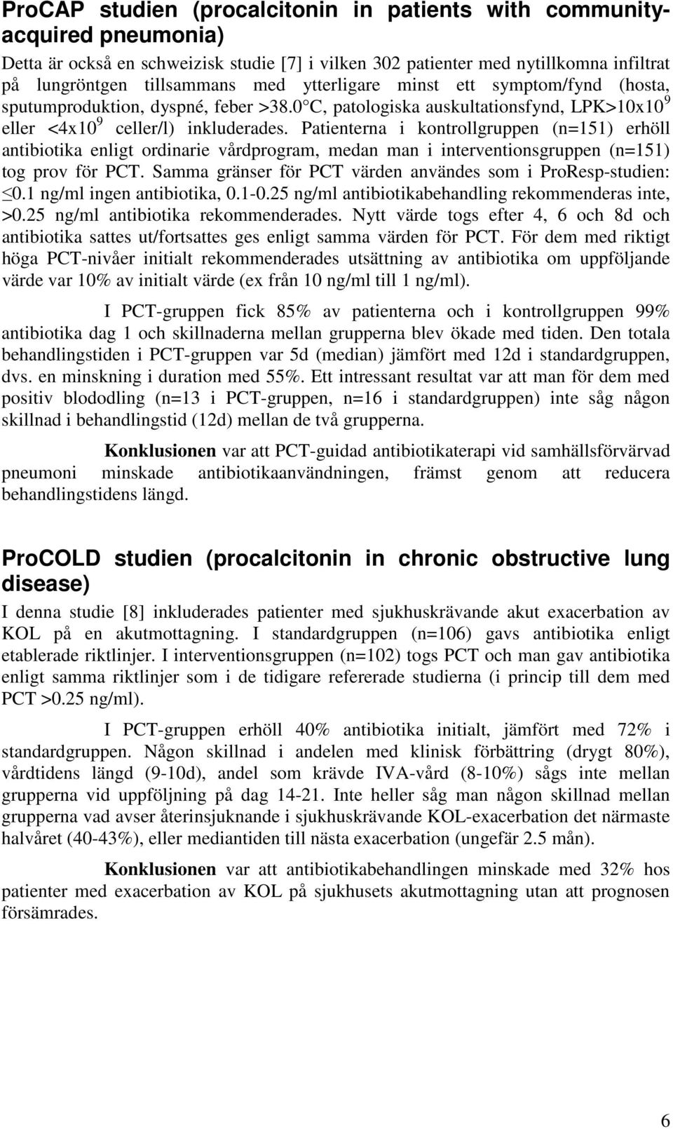 Patienterna i kontrollgruppen (n=151) erhöll antibiotika enligt ordinarie vårdprogram, medan man i interventionsgruppen (n=151) tog prov för PCT.