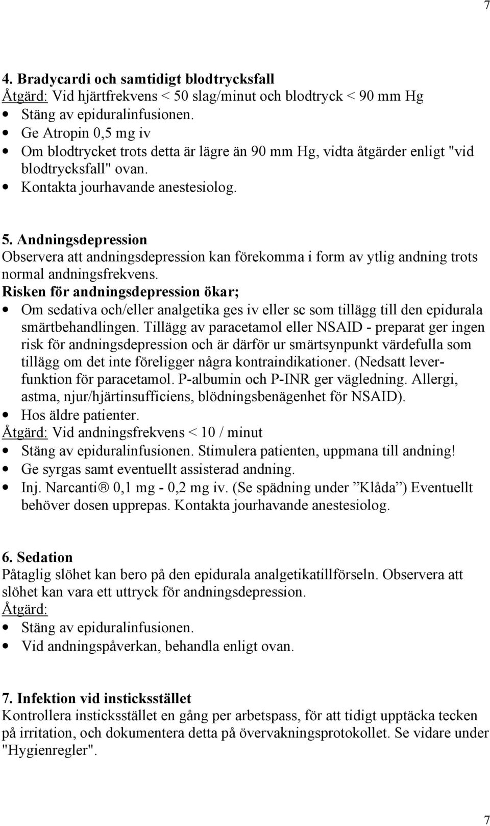 Andningsdepression Observera att andningsdepression kan förekomma i form av ytlig andning trots normal andningsfrekvens.