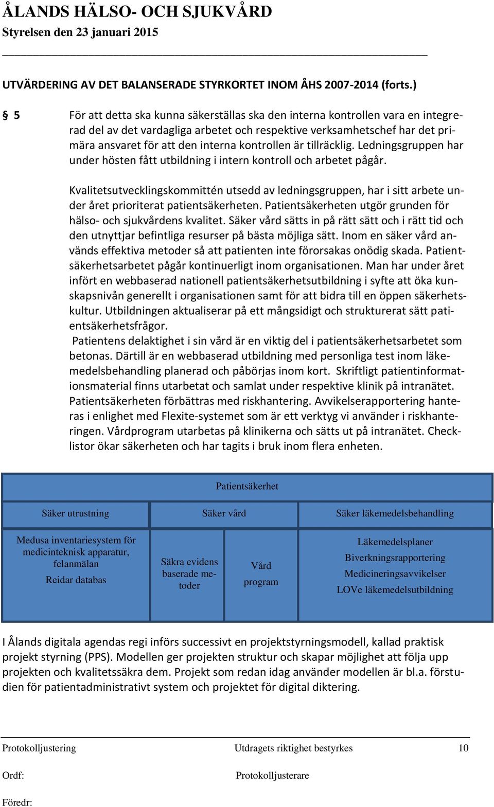 kontrollen är tillräcklig. Ledningsgruppen har under hösten fått utbildning i intern kontroll och arbetet pågår.