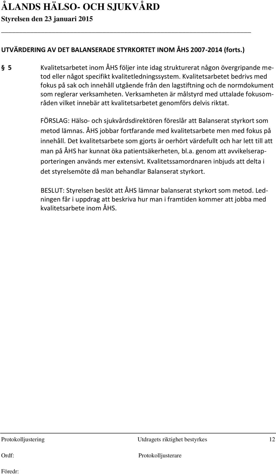 Verksamheten är målstyrd med uttalade fokusområden vilket innebär att kvalitetsarbetet genomförs delvis riktat.