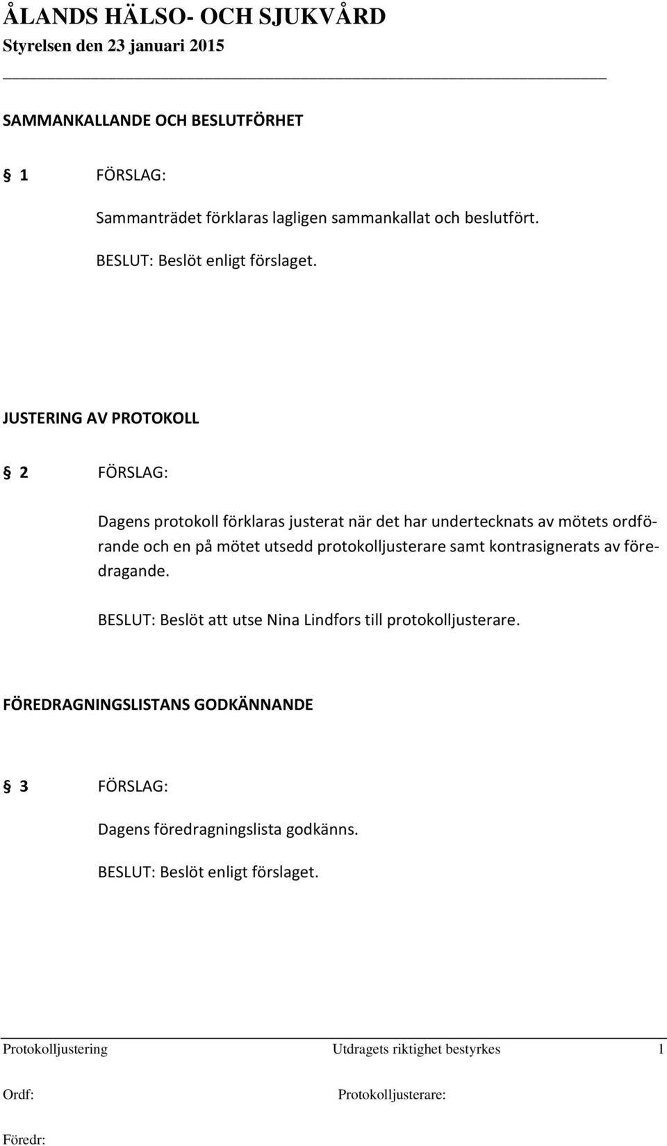 protokolljusterare samt kontrasignerats av föredragande. BESLUT: Beslöt att utse Nina Lindfors till protokolljusterare.