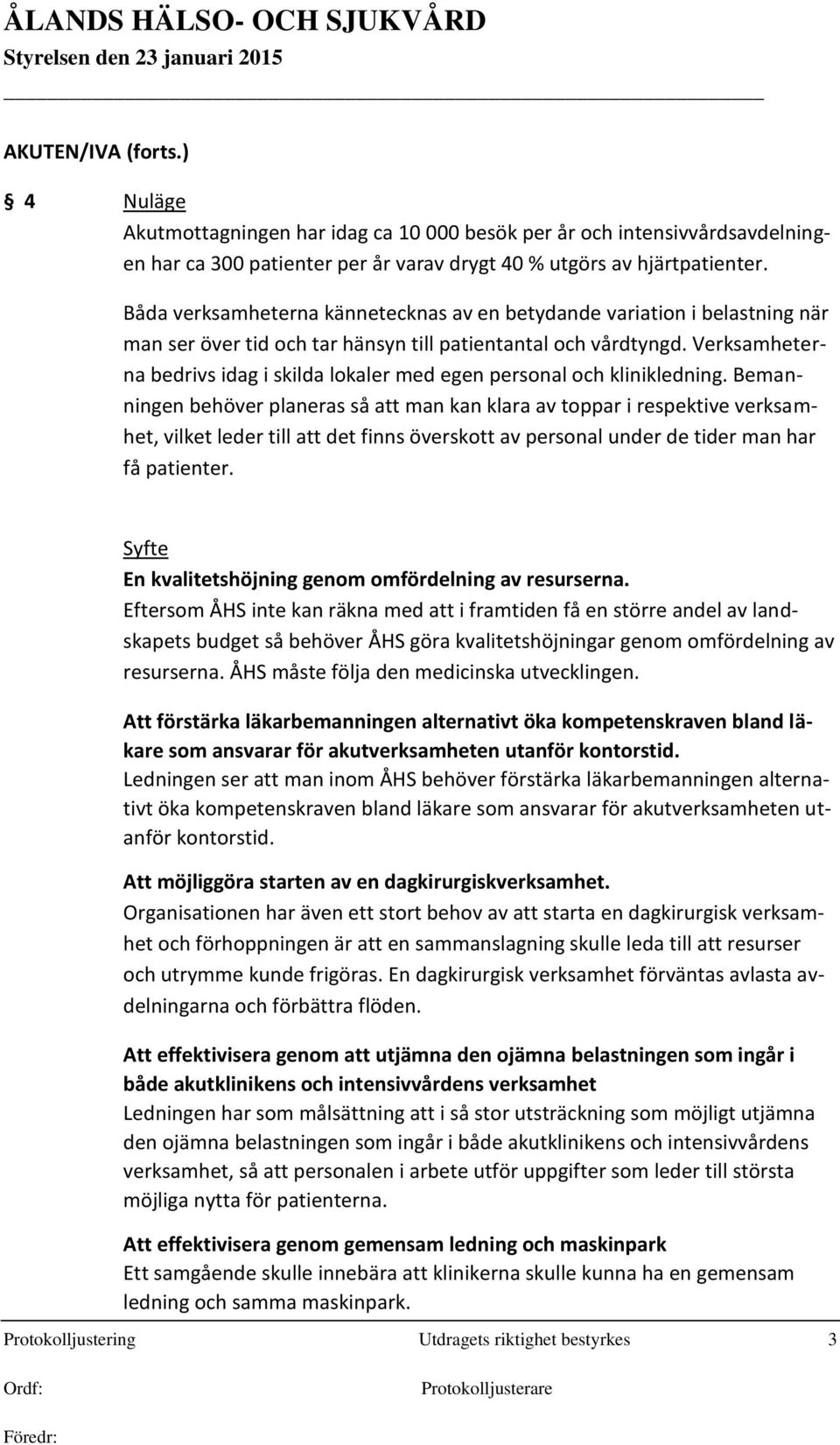 Verksamheterna bedrivs idag i skilda lokaler med egen personal och klinikledning.