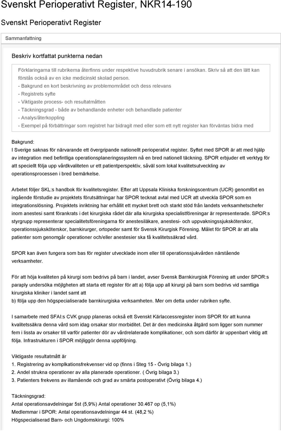 - Bakgrund en kort beskrivning av problemområdet och dess relevans - Registrets syfte - Viktigaste process- och resultatmåtten - Täckningsgrad - både av behandlande enheter och behandlade patienter -
