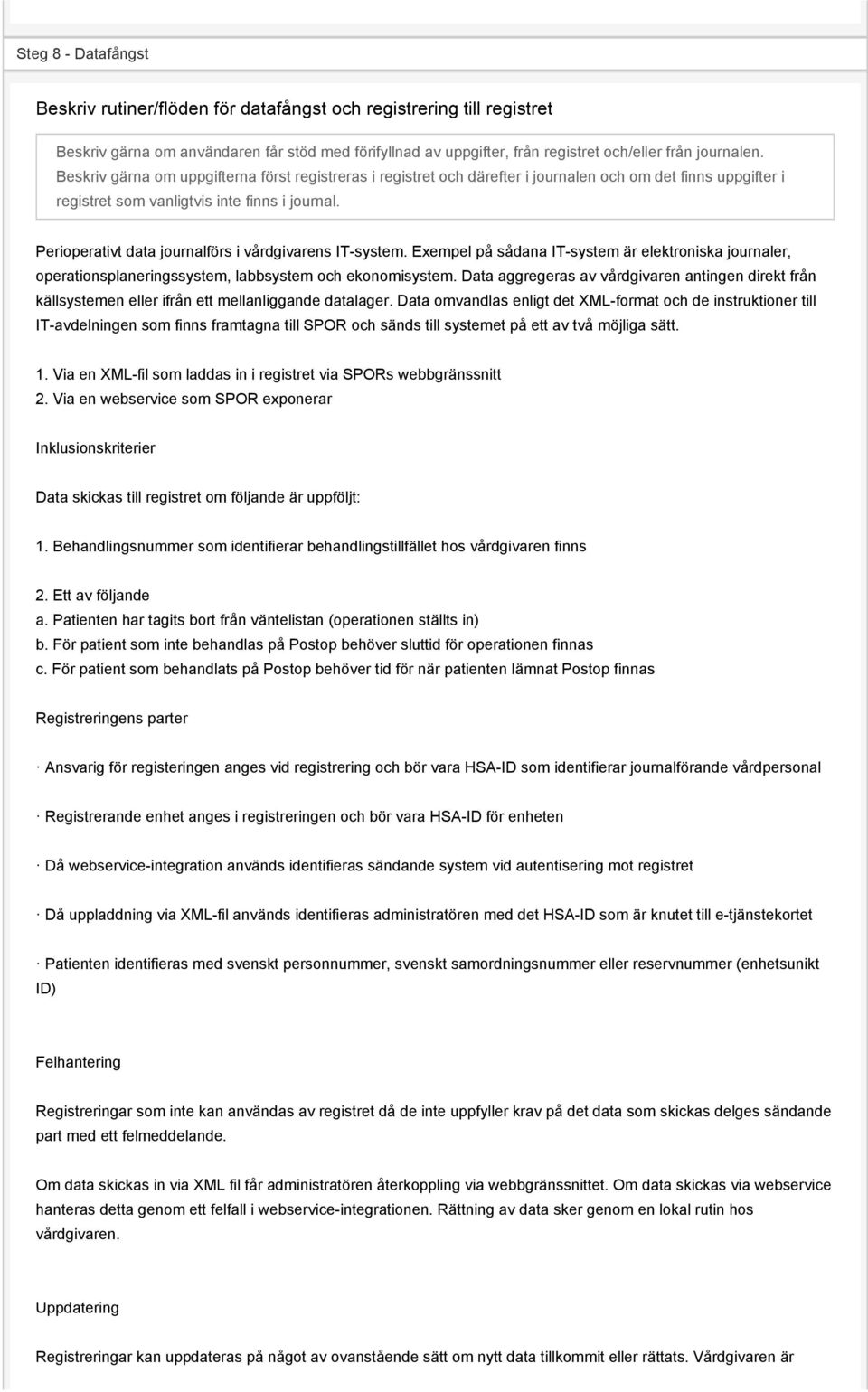 Perioperativt data journalförs i vårdgivarens IT-system. Exempel på sådana IT-system är elektroniska journaler, operationsplaneringssystem, labbsystem och ekonomisystem.