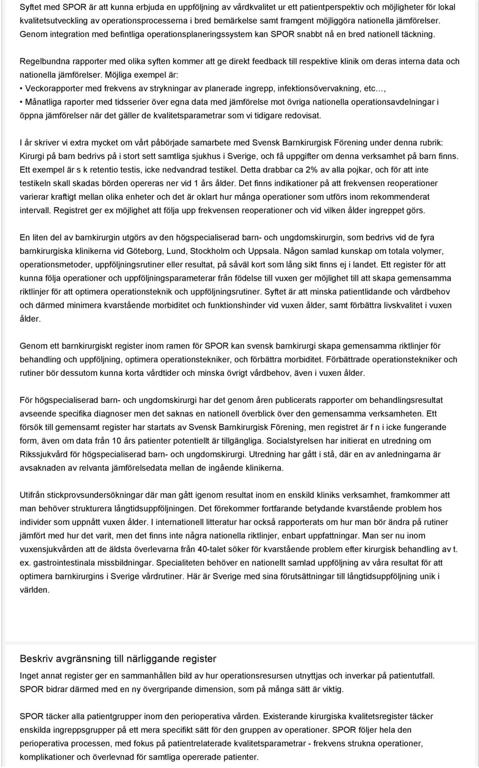 Regelbundna rapporter med olika syften kommer att ge direkt feedback till respektive klinik om deras interna data och nationella jämförelser.