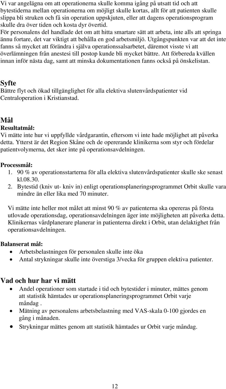 För personalens del handlade det om att hitta smartare sätt att arbeta, inte alls att springa ännu fortare, det var viktigt att behålla en god arbetsmiljö.