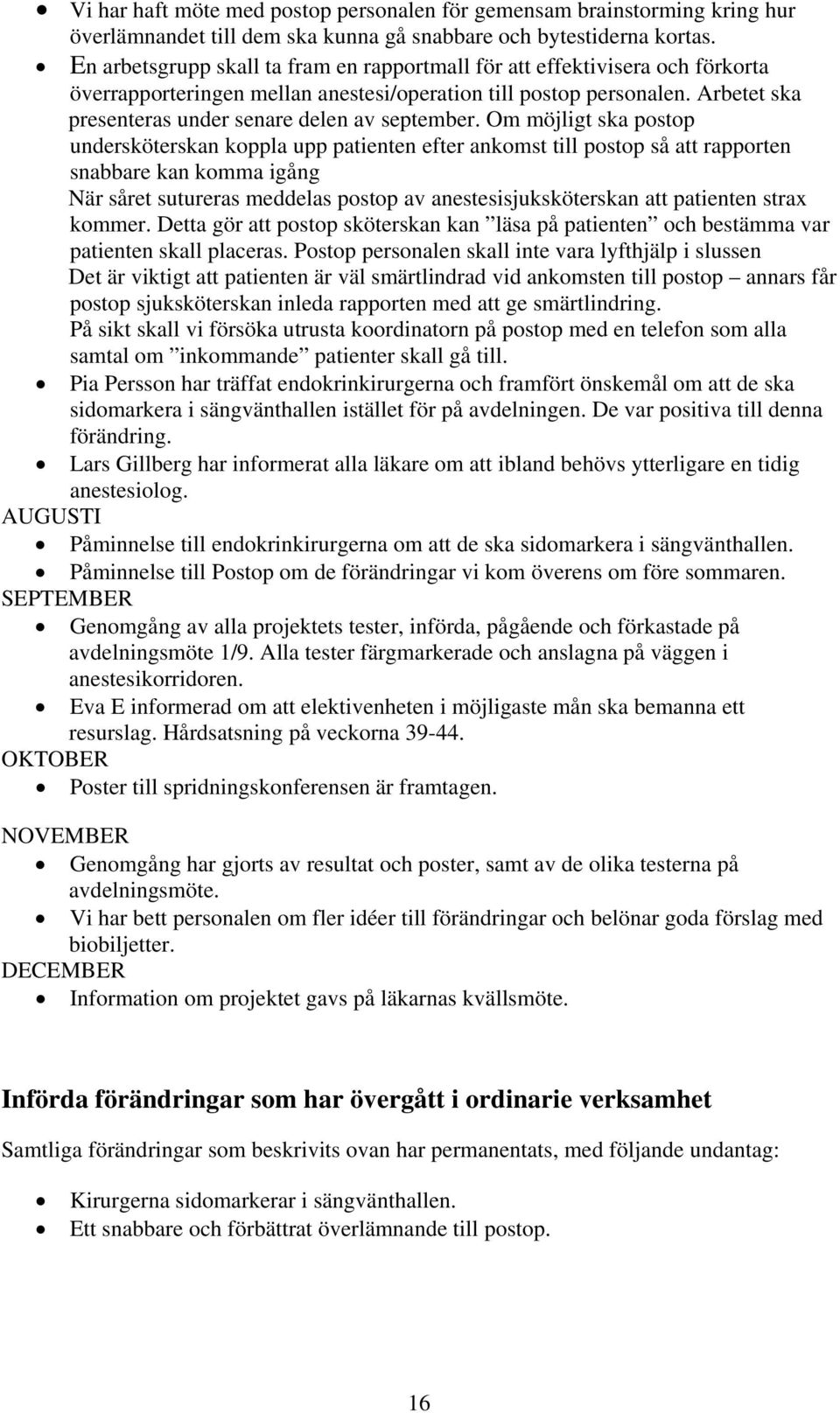 Arbetet ska presenteras under senare delen av september.