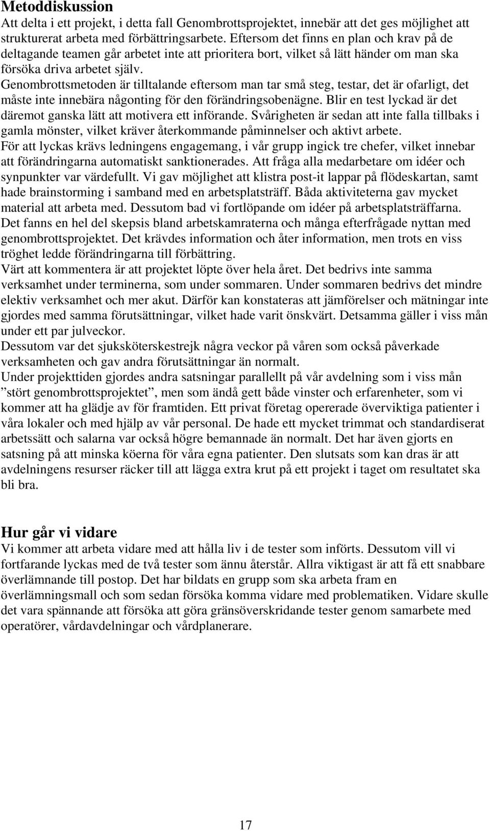 Genombrottsmetoden är tilltalande eftersom man tar små steg, testar, det är ofarligt, det måste inte innebära någonting för den förändringsobenägne.