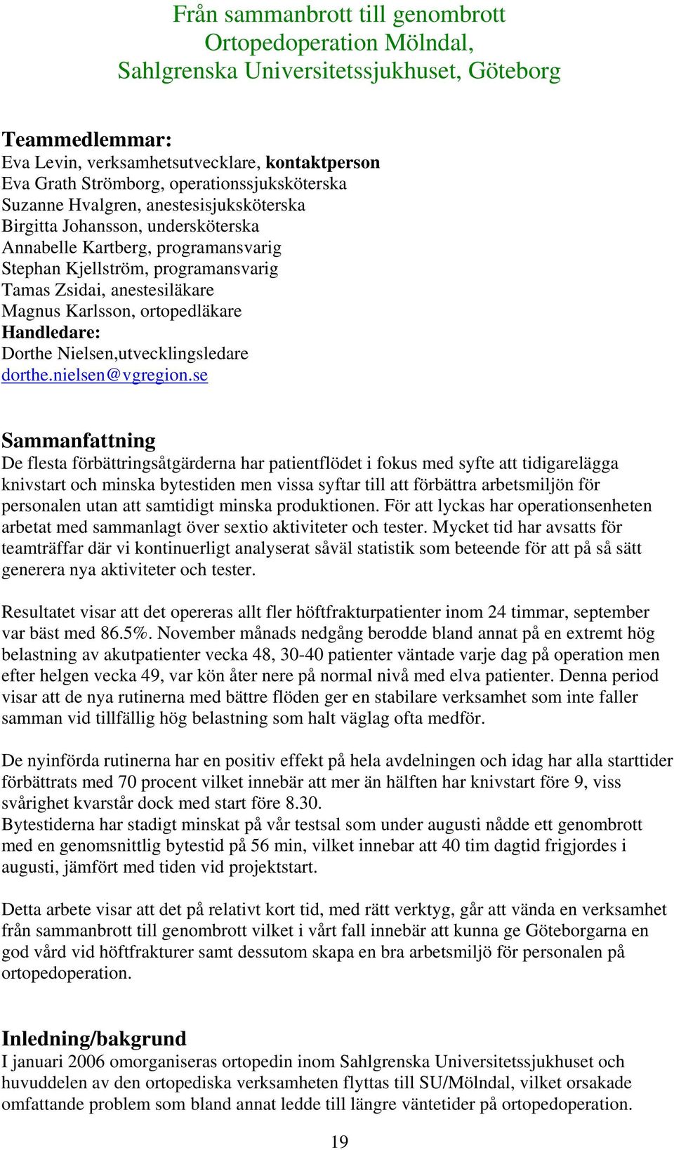 Magnus Karlsson, ortopedläkare Handledare: Dorthe Nielsen,utvecklingsledare dorthe.nielsen@vgregion.