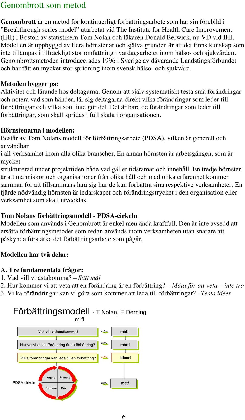 Modellen är uppbyggd av flera hörnstenar och själva grunden är att det finns kunskap som inte tillämpas i tillräckligt stor omfattning i vardagsarbetet inom hälso- och sjukvården.